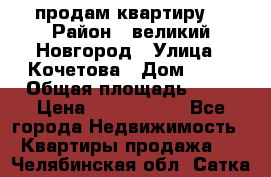 продам квартиру. › Район ­ великий Новгород › Улица ­ Кочетова › Дом ­ 41 › Общая площадь ­ 98 › Цена ­ 6 000 000 - Все города Недвижимость » Квартиры продажа   . Челябинская обл.,Сатка г.